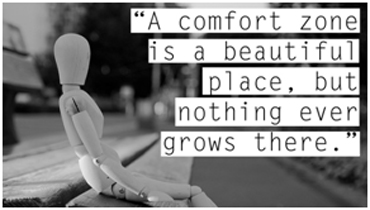 A comfort zone is a beautiful place, but nothing ever grows there