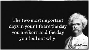The two most important days in your life are the day you are born and the day you find out why.